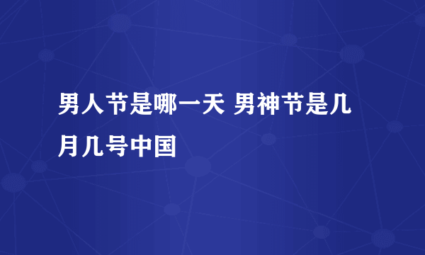 男人节是哪一天 男神节是几月几号中国