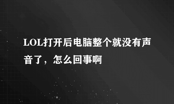 LOL打开后电脑整个就没有声音了，怎么回事啊