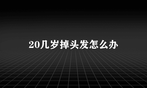 20几岁掉头发怎么办