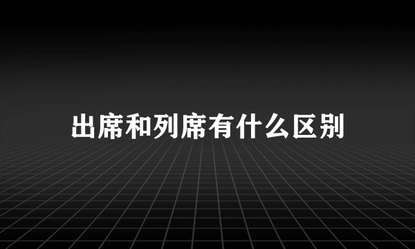 出席和列席有什么区别