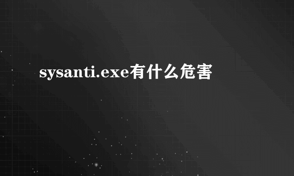 sysanti.exe有什么危害