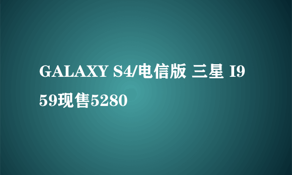 GALAXY S4/电信版 三星 I959现售5280