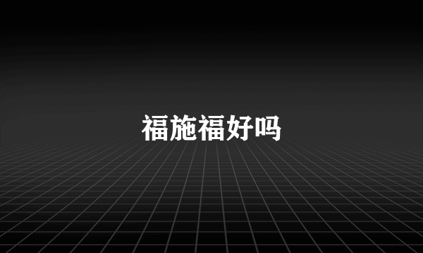 福施福好吗