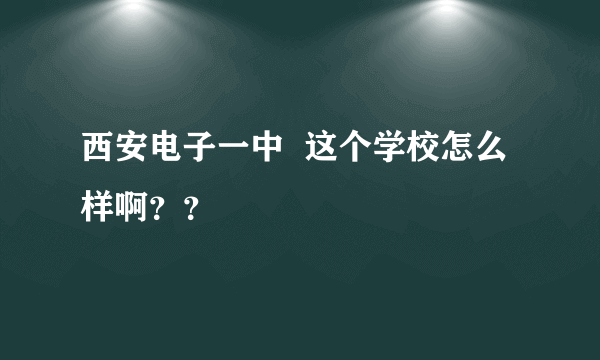 西安电子一中  这个学校怎么样啊？？