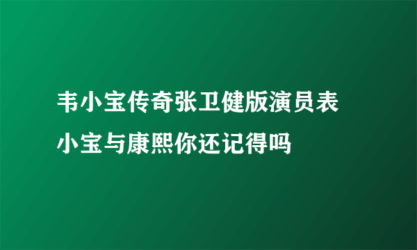 韦小宝传奇张卫健版演员表 小宝与康熙你还记得吗