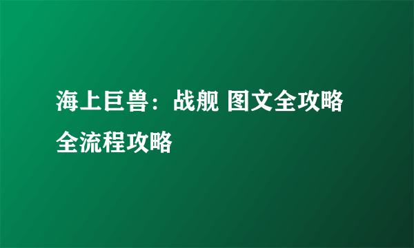 海上巨兽：战舰 图文全攻略 全流程攻略