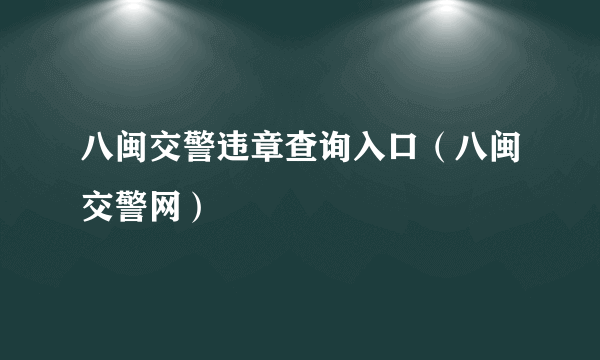 八闽交警违章查询入口（八闽交警网）