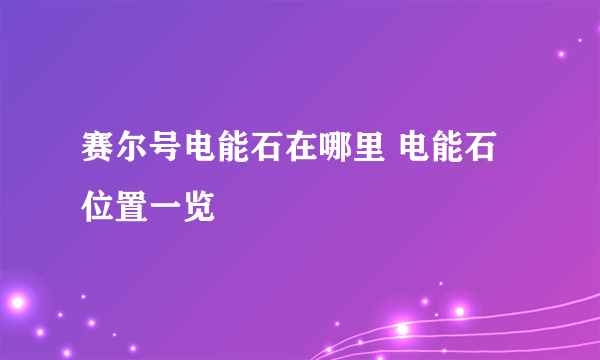 赛尔号电能石在哪里 电能石位置一览