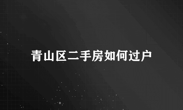 青山区二手房如何过户