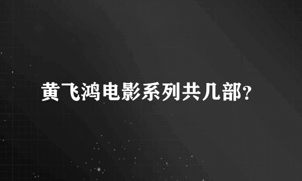 黄飞鸿电影系列共几部？