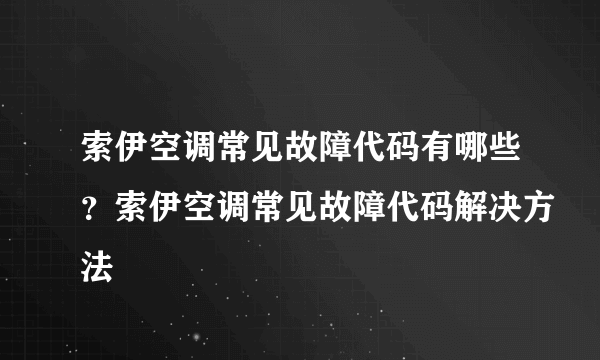 索伊空调常见故障代码有哪些？索伊空调常见故障代码解决方法