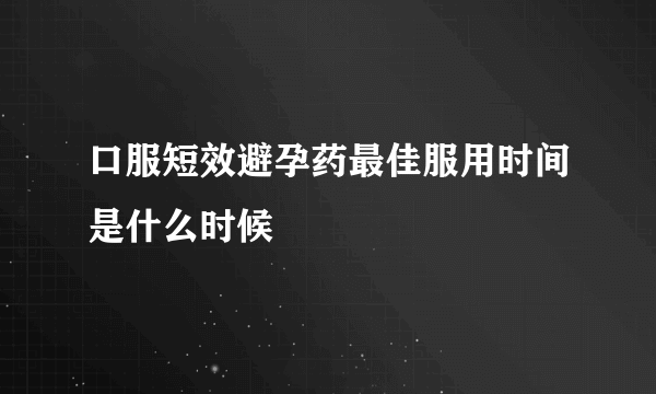 口服短效避孕药最佳服用时间是什么时候