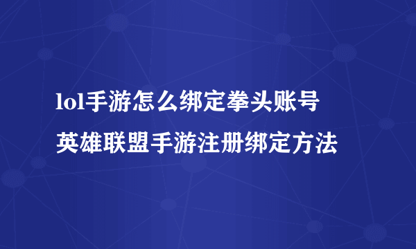 lol手游怎么绑定拳头账号 ​英雄联盟手游注册绑定方法