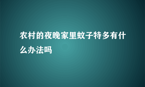 农村的夜晚家里蚊子特多有什么办法吗