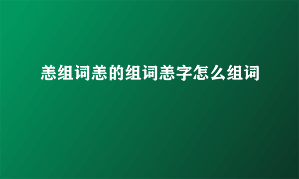 恙组词恙的组词恙字怎么组词