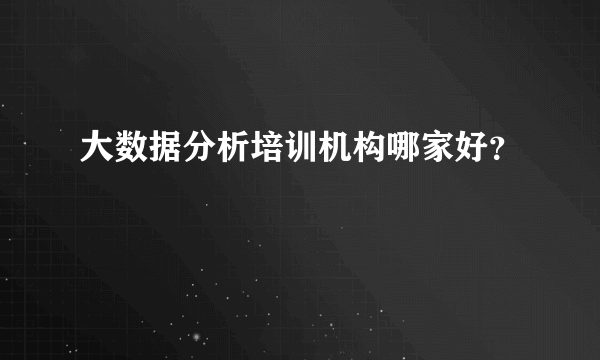 大数据分析培训机构哪家好？