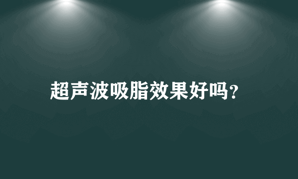 超声波吸脂效果好吗？