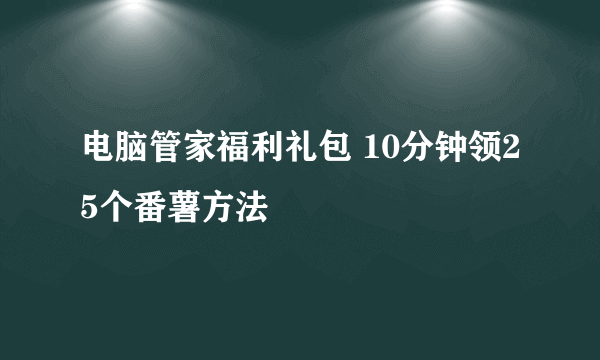 电脑管家福利礼包 10分钟领25个番薯方法