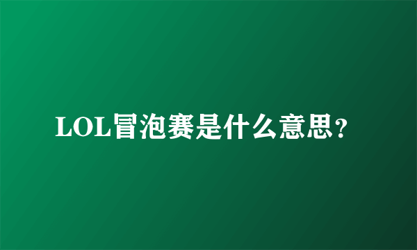 LOL冒泡赛是什么意思？