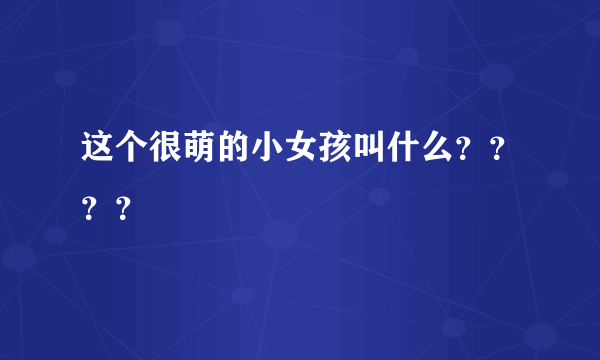 这个很萌的小女孩叫什么？？？？