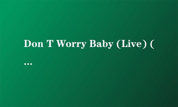 Don T Worry Baby (Live) (24-Bit Remastered 01) (2001 Digital Remaster) 歌词