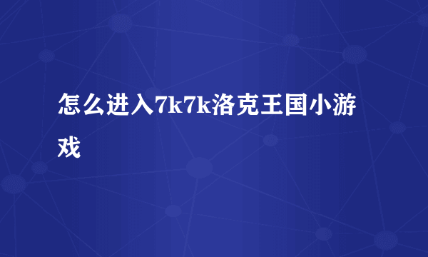 怎么进入7k7k洛克王国小游戏