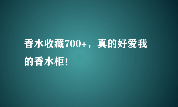 香水收藏700+，真的好爱我的香水柜！