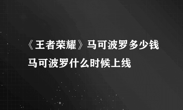 《王者荣耀》马可波罗多少钱 马可波罗什么时候上线