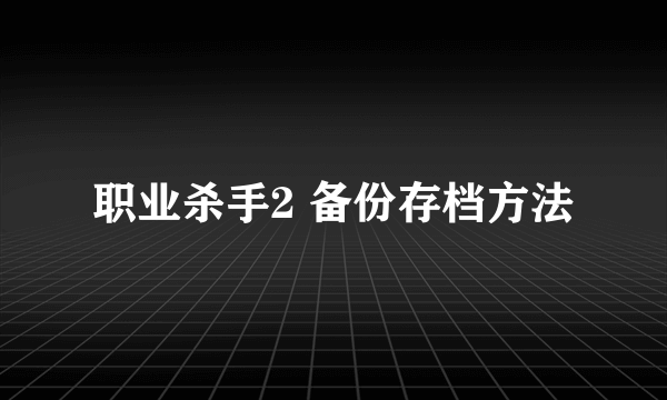 职业杀手2 备份存档方法