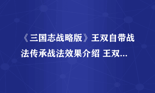 《三国志战略版》王双自带战法传承战法效果介绍 王双武将怎么玩