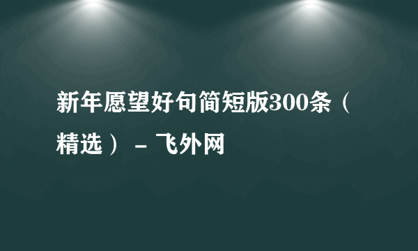 新年愿望好句简短版300条（精选） - 飞外网