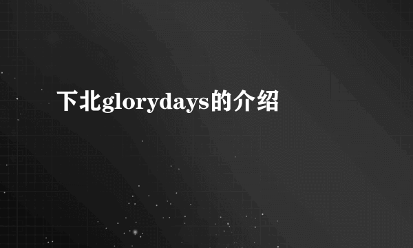 下北glorydays的介绍