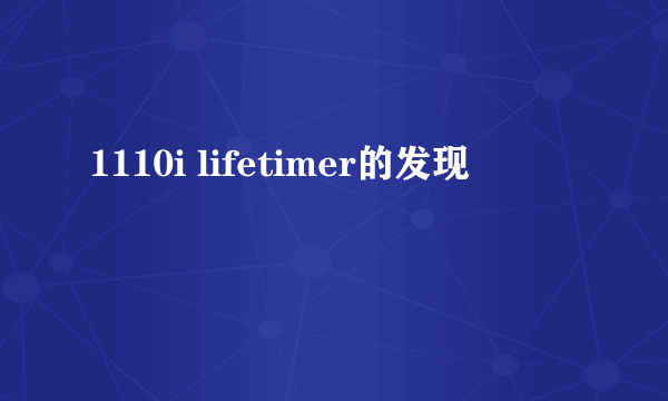 1110i lifetimer的发现