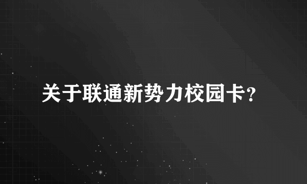 关于联通新势力校园卡？