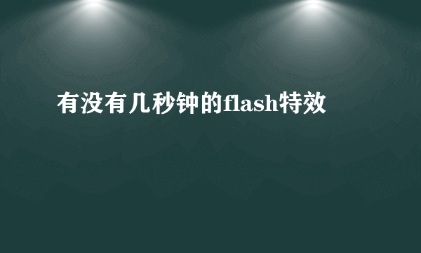 有没有几秒钟的flash特效