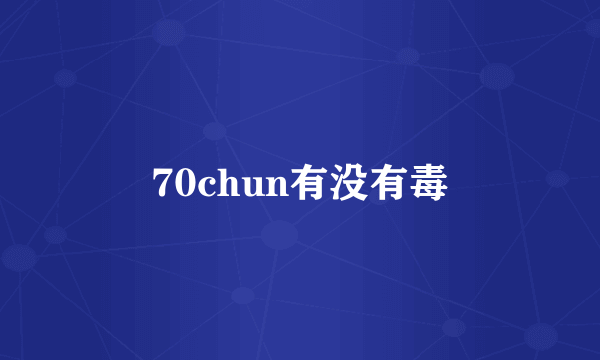 70chun有没有毒