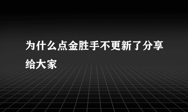 为什么点金胜手不更新了分享给大家