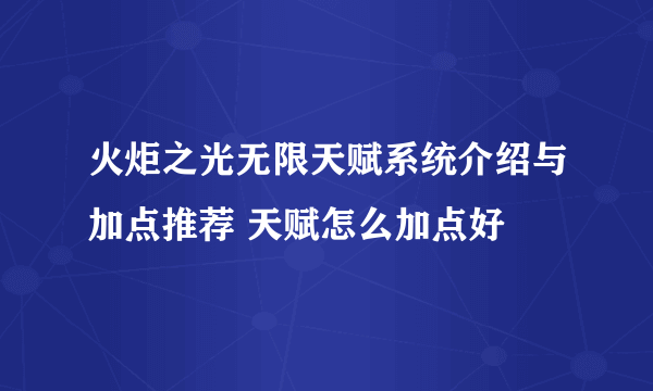 火炬之光无限天赋系统介绍与加点推荐 天赋怎么加点好