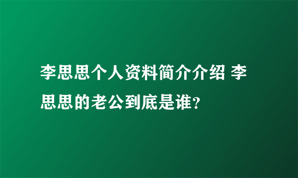 李思思个人资料简介介绍 李思思的老公到底是谁？