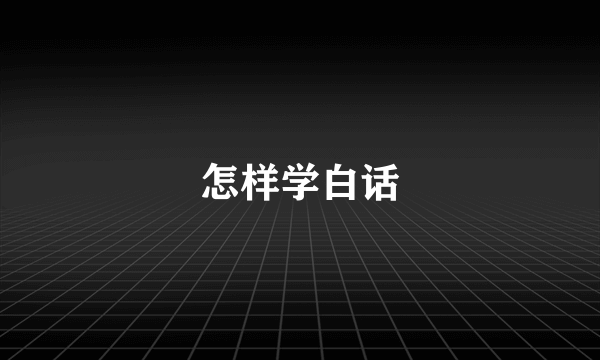 怎样学白话