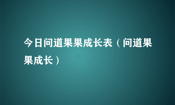 今日问道果果成长表（问道果果成长）