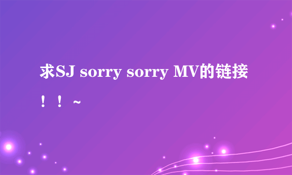 求SJ sorry sorry MV的链接！！~