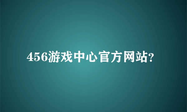 456游戏中心官方网站？