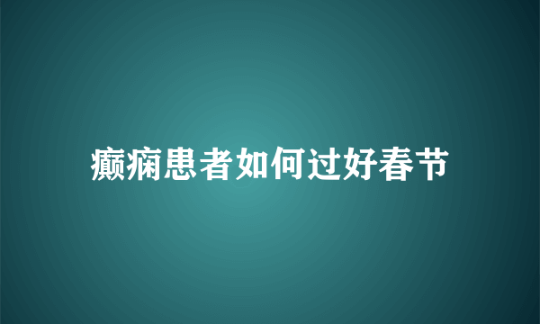 癫痫患者如何过好春节