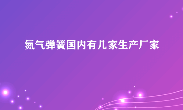 氮气弹簧国内有几家生产厂家