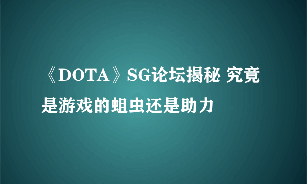 《DOTA》SG论坛揭秘 究竟是游戏的蛆虫还是助力