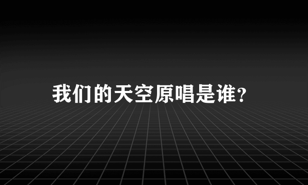 我们的天空原唱是谁？