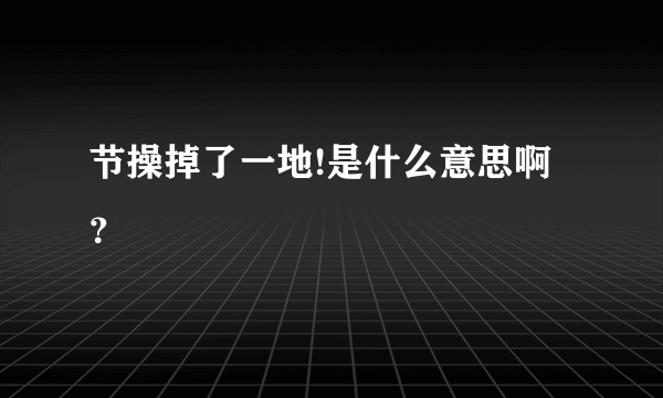 节操掉了一地!是什么意思啊？