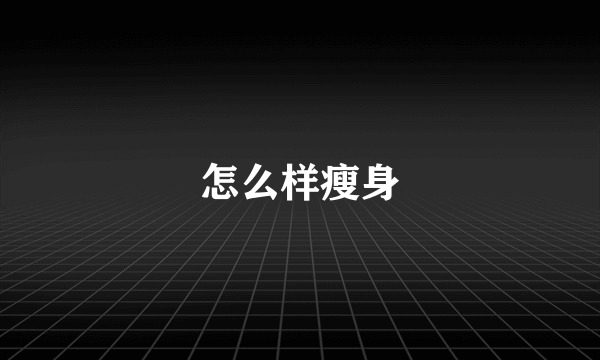 怎么样瘦身