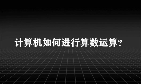 计算机如何进行算数运算？